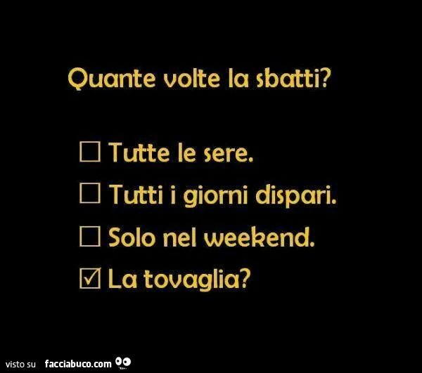 Quante volte la sbatti? La tovaglia?