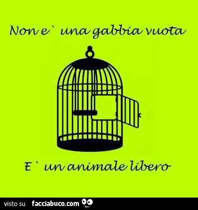 Non è una gabbia vuota, è un animale libero