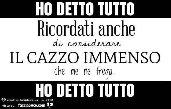 Ho detto tutto ho detto tutto