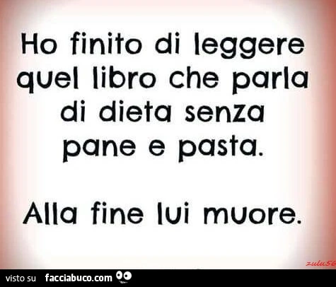 Ho finito di leggere quel libro che parla di dieta senza pane e pasta. Alla fine lui muore