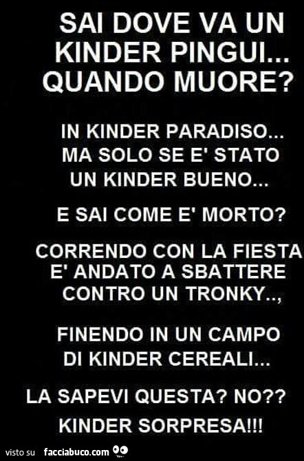 Sai dove va un Kinder Pingui quando muore?