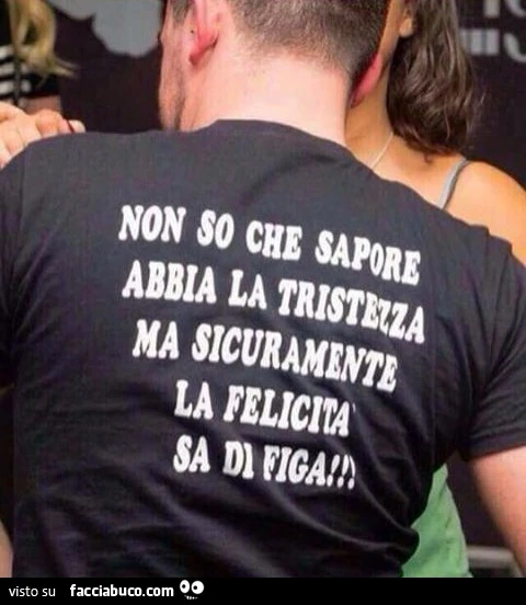 Non so che sapore abbia la tristezza ma sicuramente la felicità sa di figa