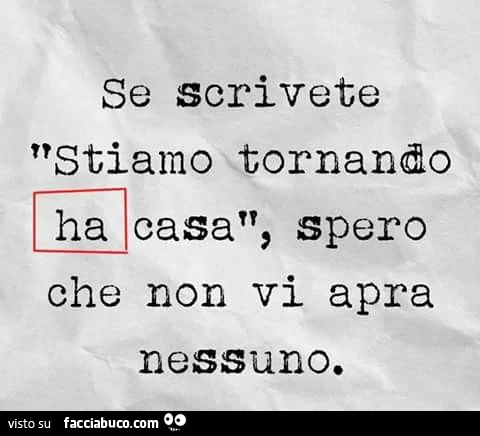 Se scrivete stiamo tornando ha casa, spero che non vi apra nessuno