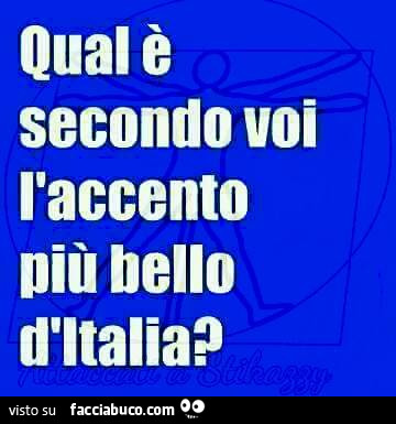 Qual è secondo voi l'accento più bello d'italia?