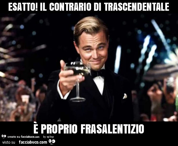 Esatto! Il contrario di trascendentale è proprio frasalentizio