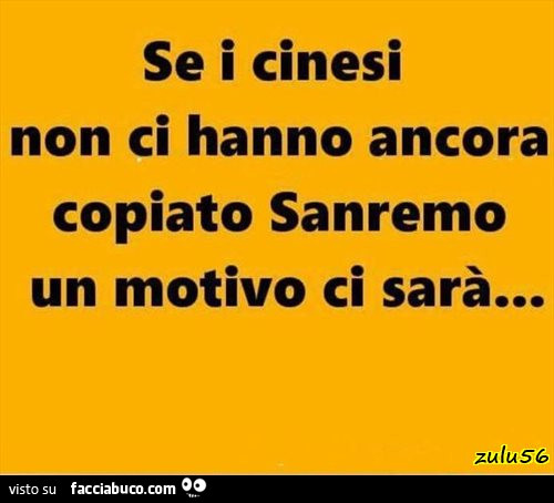 Se i cinesi non ci hanno ancora copiato sanremo un motivo ci sarà…