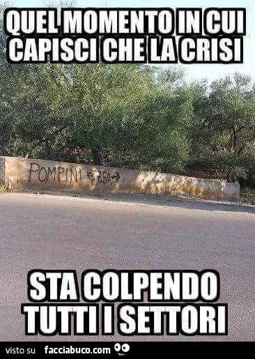 Quel momento in cui capisci che la crisi sta colpendo tutti i settori