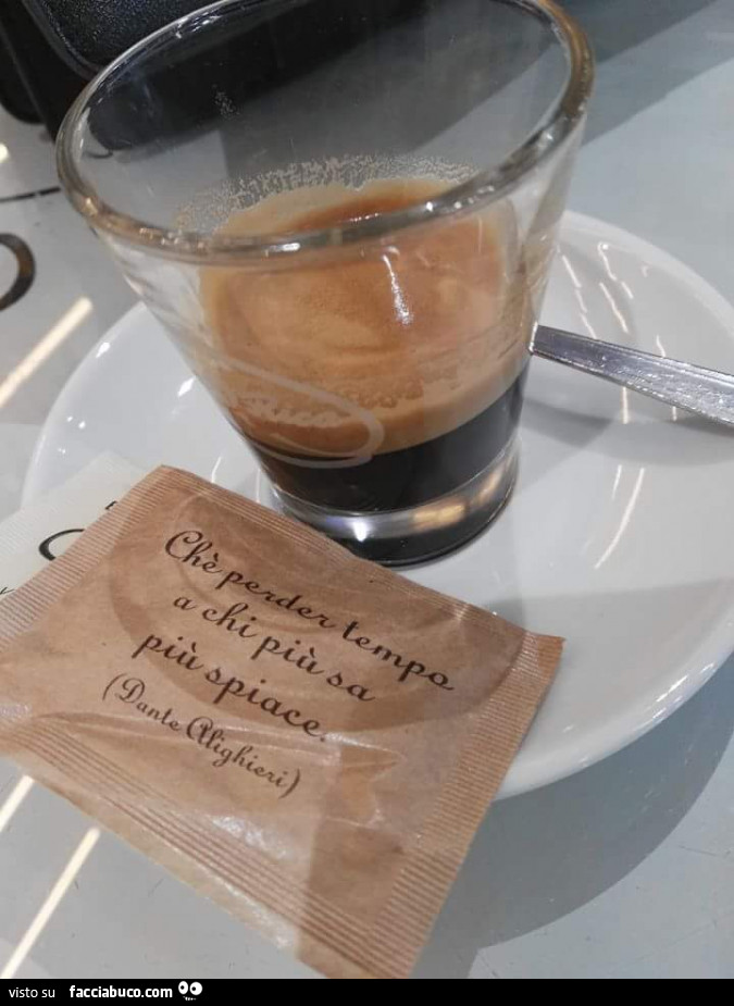 Un bel caffè al bar. Che perder tempo a chi più sa più spiace. Dante Alighieri