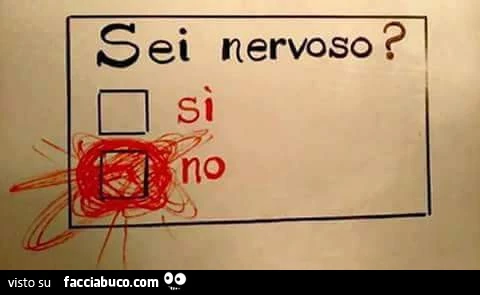 Sei nervoso? No