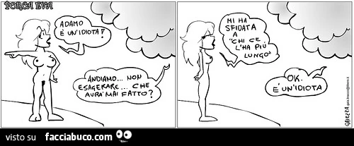Adamo è un idiota. Mi ha sfidata a chi ce l'ha più lungo