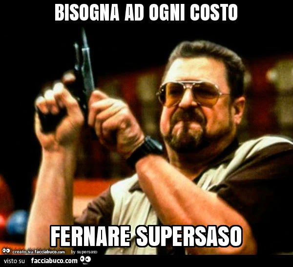 Bisogna ad ogni costo fernare supersaso