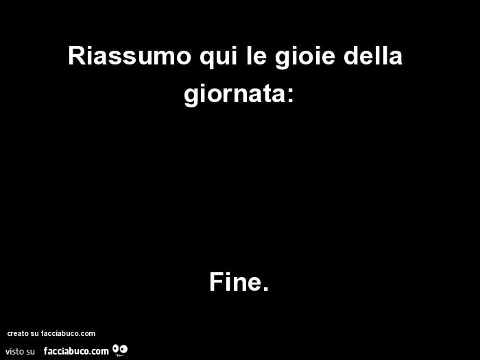 Riassumo qui le gioie della giornata: fine