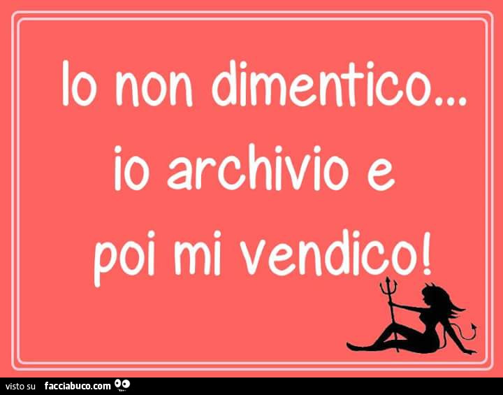 Io non dimentico io archivio e poi mi vendico Facciabuco