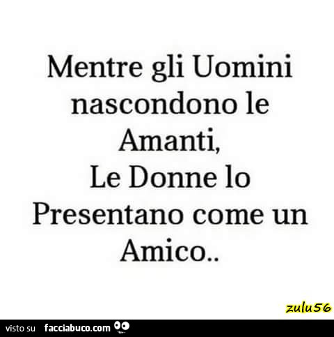 Mentre gli uomini nascondono le amanti, le donne lo presentano come un amico