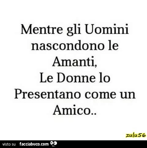 Mentre gli uomini nascondono le amanti, le donne lo presentano come un amico
