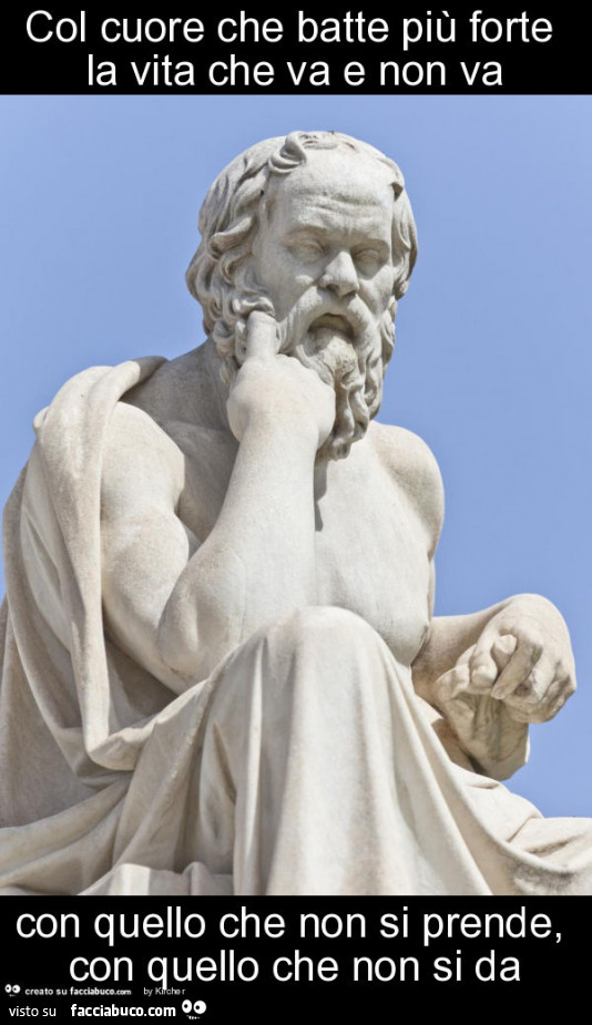 Col cuore che batte più forte la vita che va e non va con quello che non si prende, con quello che non si da