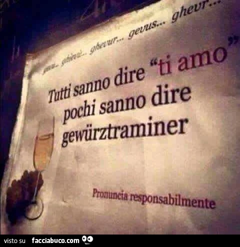 Tutti sanno dire ti amo&hellip; pochi sanno dire gewurztraminer. Pronuncia responsabilmente