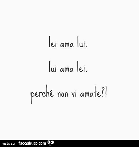 Lei ama lui. Lui ama lei. Perchè non vi amate?