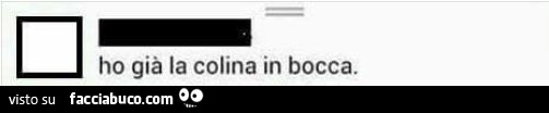 Ho già la colina in bocca