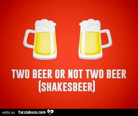 Two beer or not two beer. Shakesbeer