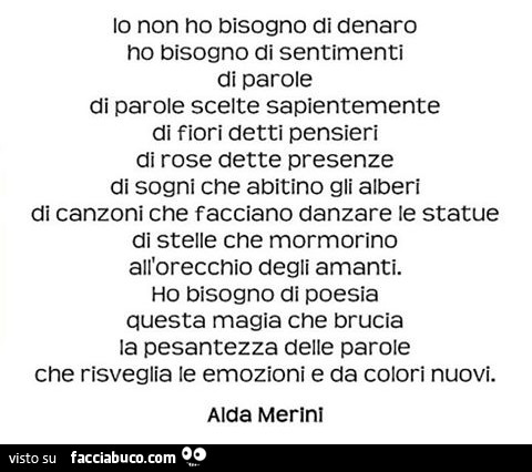 Io non ho bisogno di denaro, ho bisogno di sentimenti, di parole, di parole scelte sapientemente