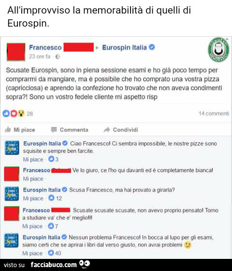 Scusate eurospin, Sono in piena sessione esami e ho già poco tempo per comprarmi da mangiare, ma è possibile che ho comprato una vostra pizza (capricciosa) e aprendo la confezione ho trovato che non aveva condimenti sopra?