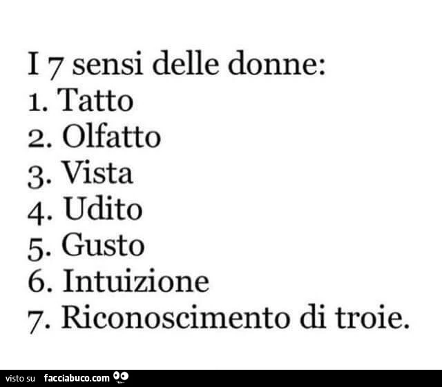 1 7 sensi delle donne: 1. Tatto 2. Olfatto 3. Vista 4. Udito 5. Gusto 6. Intuizione 7. Riconoscimento di troie