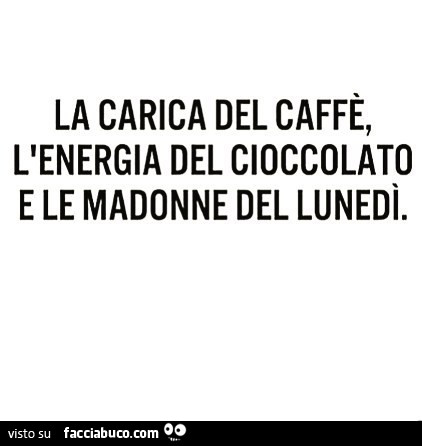 La carica del caffè, l'energia del cioccolato e le madonne del Lunedì