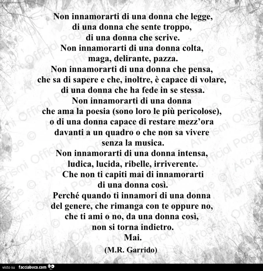Non innamorarti di una donna che legge, di una donna che sente troppo, di una donna che scrive. Non innamorarti di una donna colta, maga, delirante, pazza
