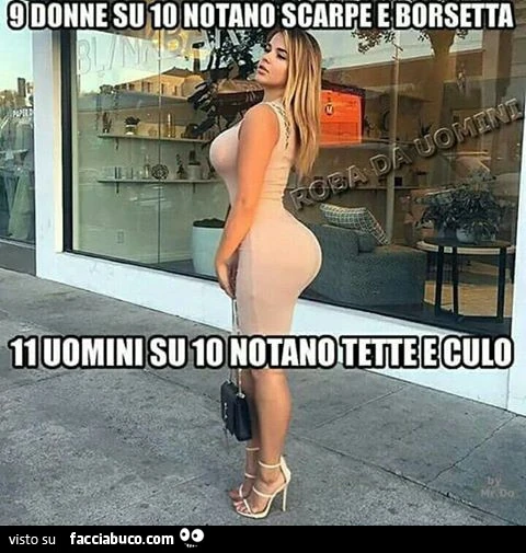 9 donne su 10 notano scarpe e borsetta. 11 uomini su 10 notano tette e culo