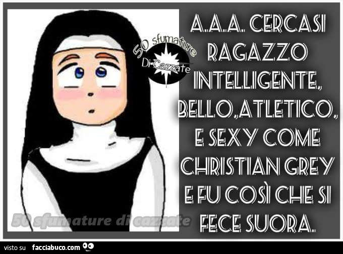 Cercasi ragazzo intelligente, bello, atletico, e sexy come Christian Grey. E fu così che si fece suora