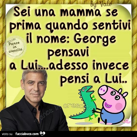 Sei Una Mamma Se Prima Quando Sentivi Il Nome George Pensavi A Lui Adesso Invece Pensi A Lui 9552