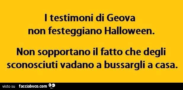 I testimoni di Geova non festeggiano Halloween. Non sopportano il fatto che degli sconosciuti vadano a bussargli a casa