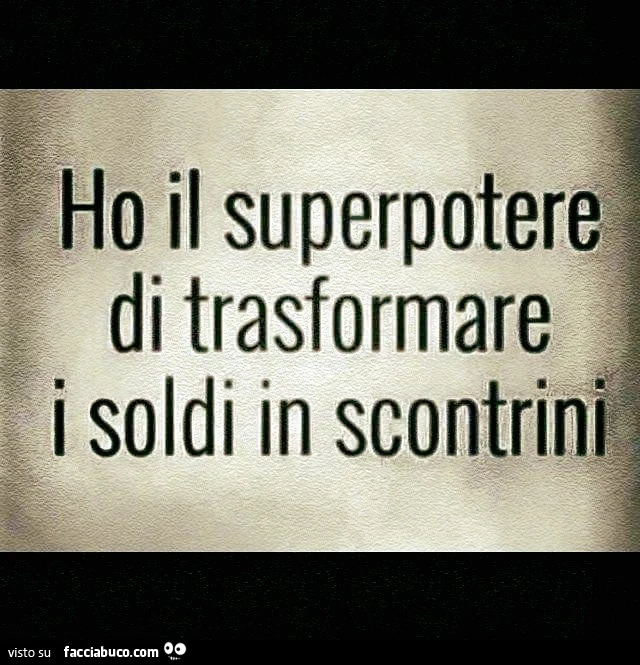 ho il superpotere di trasformare i soldi in scontrini
