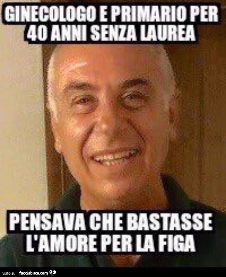 Ginecologo e primario per 40 anni senza laurea… pensava che bastasse l'amore per la figa
