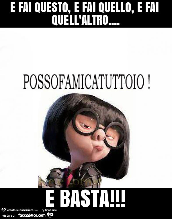 E fai questo, e fai quello, e fai quell'altro… e basta! Possofamicatuttoio