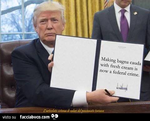 Making bagna cauda with fresh cream is now a federal crime. Donald Trump