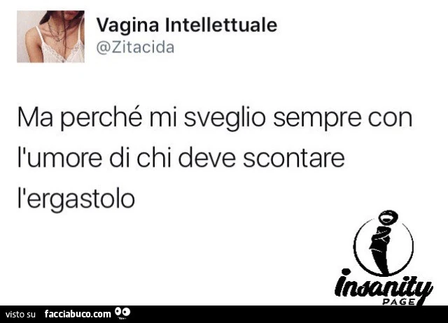 Ma perché mi sveglio sempre con l'umore di chi deve scontare l'ergastolo