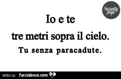 Io e te tre metri sopra il cielo. Tu senza paracadute