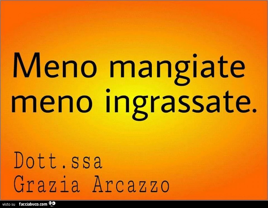 Meno mangiate meno ingrassate. Dottoressa Grazia Arcazzo
