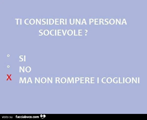 Ti consideri una persona socievole? Ma non rompere i coglioni