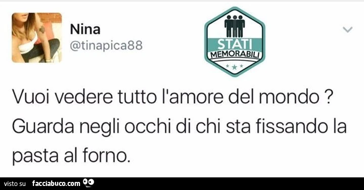 Vuoi vedere tutto l'amore del mondo? Guarda negli occhi di chi sta fissando la pasta al forno