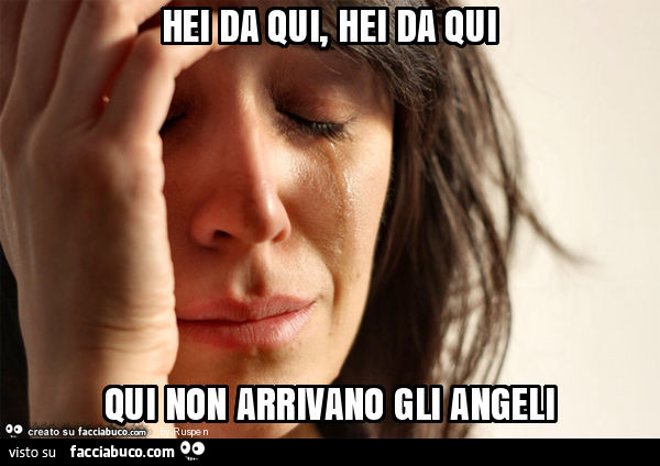 Hei da qui, hei da qui qui non arrivano gli angeli
