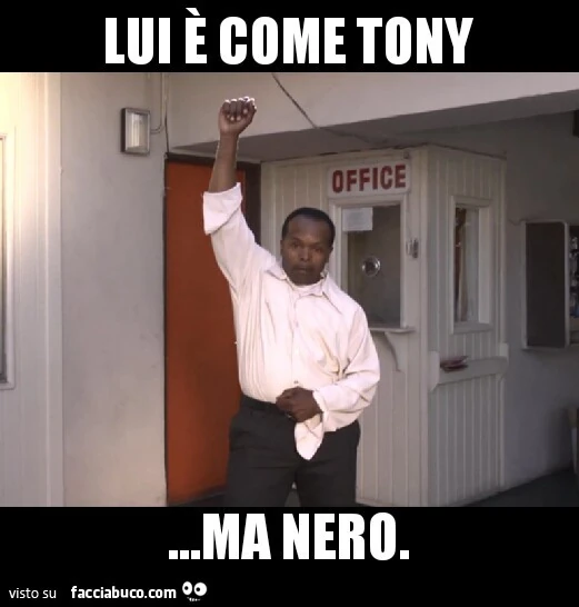 Lui è come Tony&hellip; ma nero