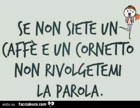 Se non siete un caffè e un cornetto non rivolgetemi la parola