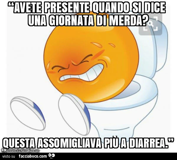 Avete presente quando si dice una giornata di merda? Questa assomigliava più a diarrea
