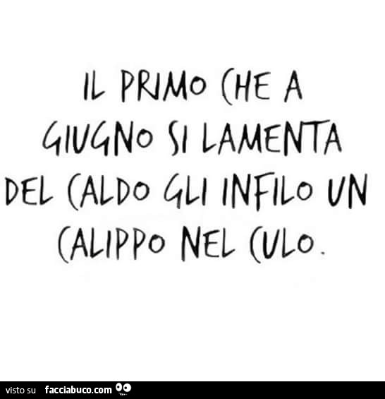 Il primo che a Giugno si lamenta del caldo gli infilo un calippo nel culo