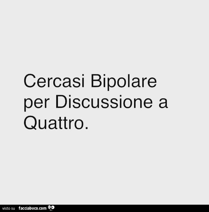 Cercasi Bipolare Per Discussione A Quattro Condiviso Da Scheggia86 Facciabuco Com