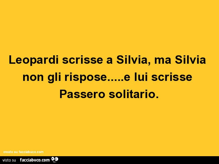 Leopardi scrisse a silvia, ma silvia non gli rispose&hellip; e lui scrisse passero solitario
