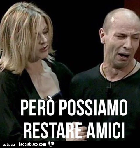 Però possiamo restare amici